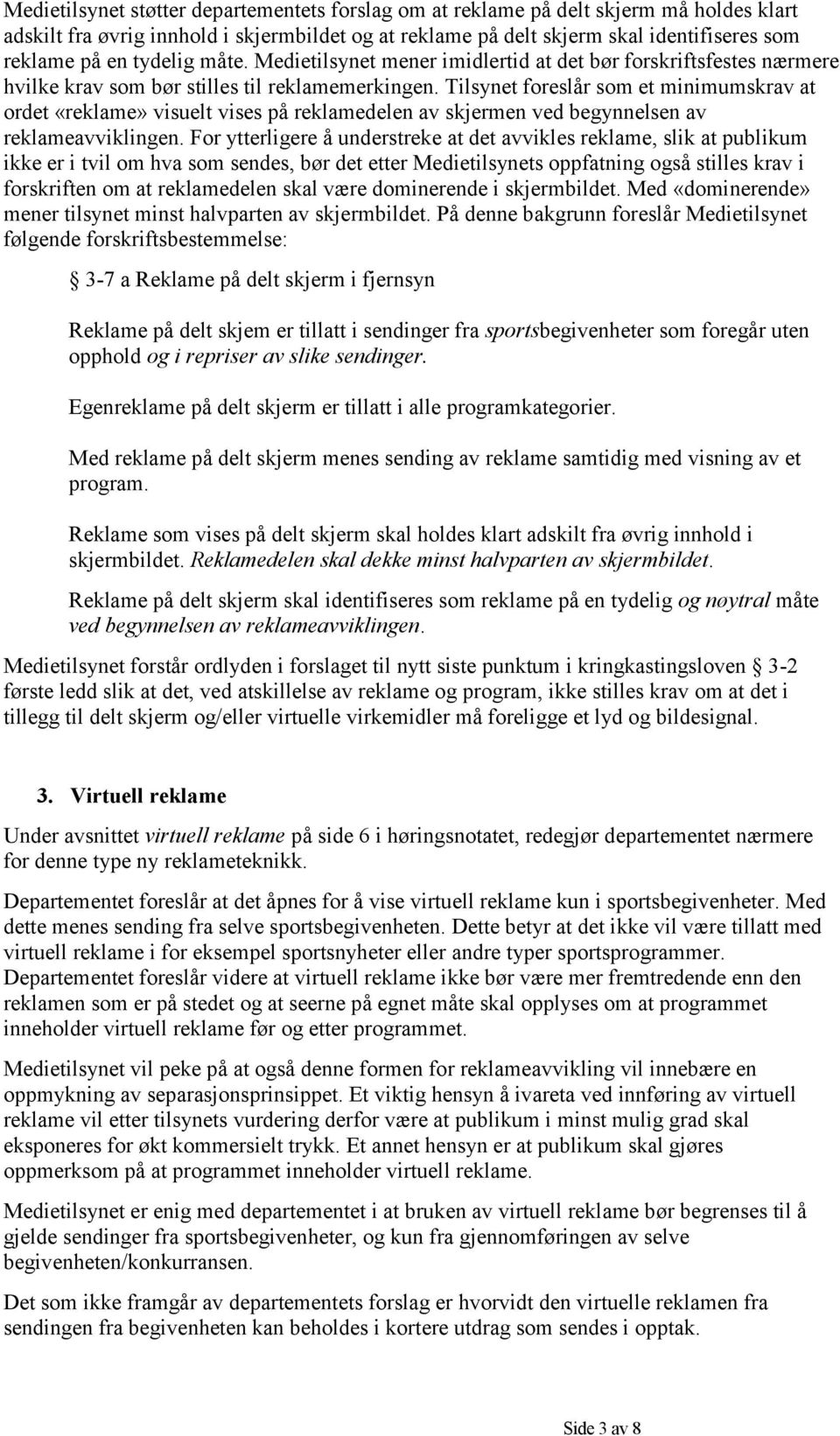 Tilsynet foreslår som et minimumskrav at ordet «reklame» visuelt vises på reklamedelen av skjermen ved begynnelsen av reklameavviklingen.