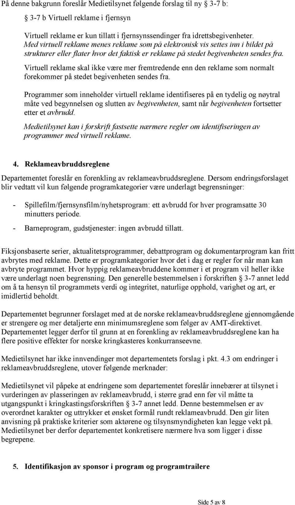 Virtuell reklame skal ikke være mer fremtredende enn den reklame som normalt forekommer på stedet begivenheten sendes fra.