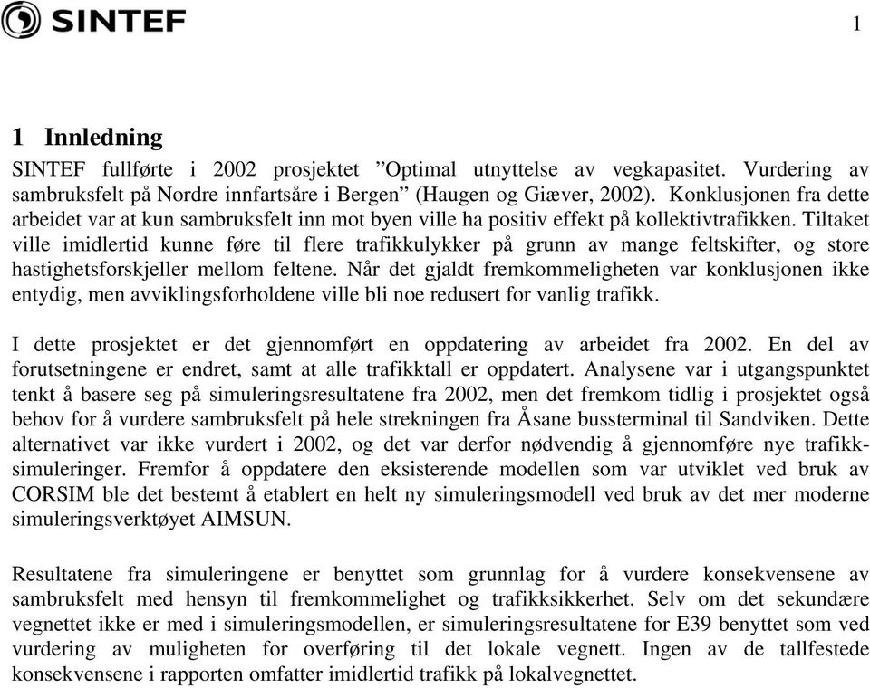 Tiltaket ville imidlertid kunne føre til flere trafikkulykker på grunn av mange feltskifter, og store hastighetsforskjeller mellom feltene.