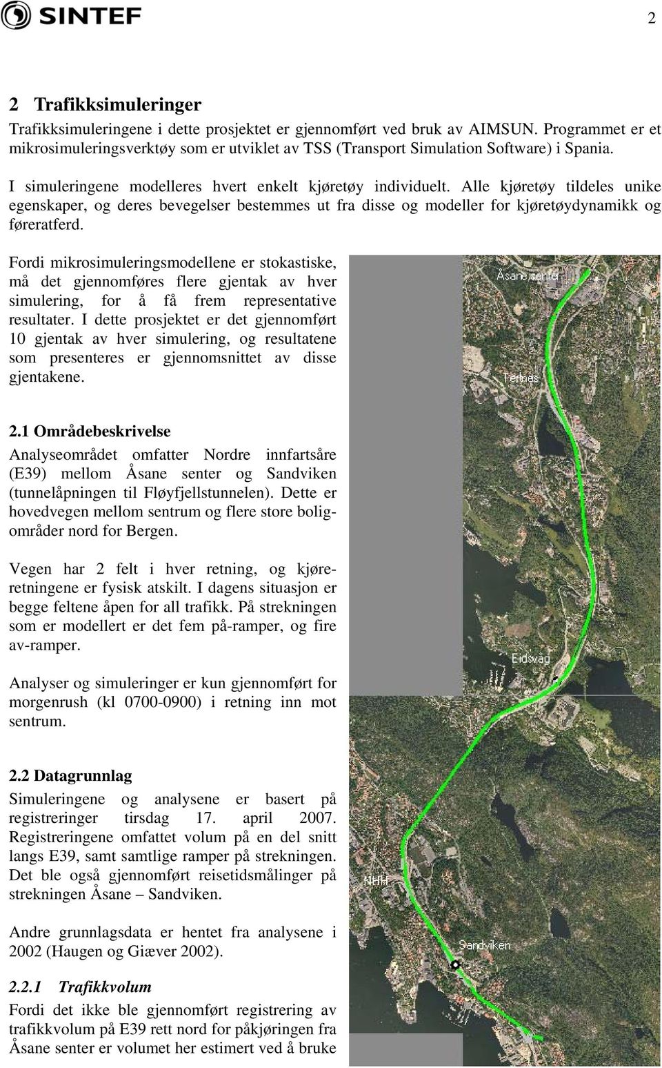 Alle kjøretøy tildeles unike egenskaper, og deres bevegelser bestemmes ut fra disse og modeller for kjøretøydynamikk og føreratferd.