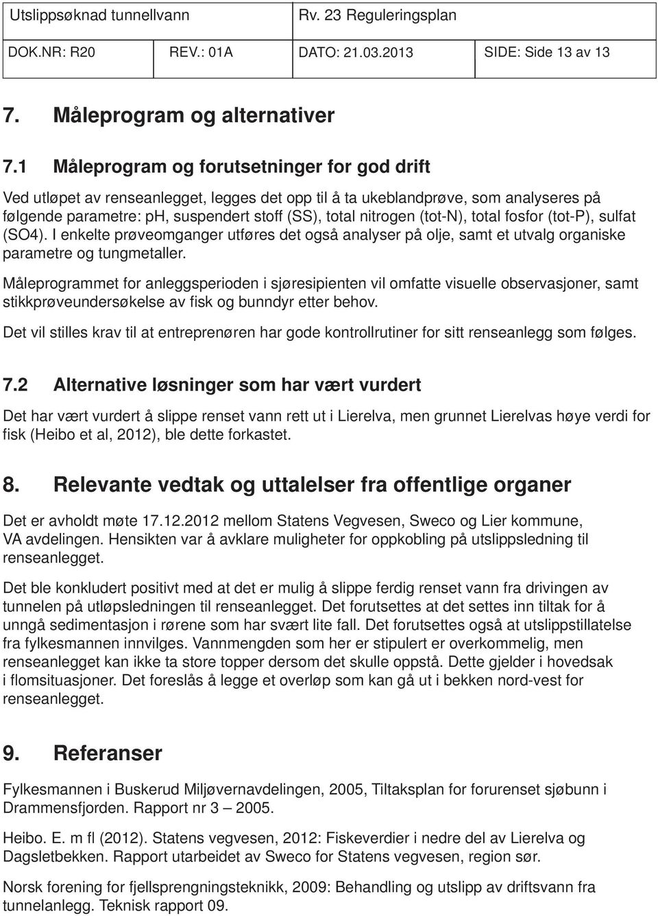 (tot-n), total fosfor (tot-p), sulfat (SO4). I enkelte prøveomganger utføres det også analyser på olje, samt et utvalg organiske parametre og tungmetaller.