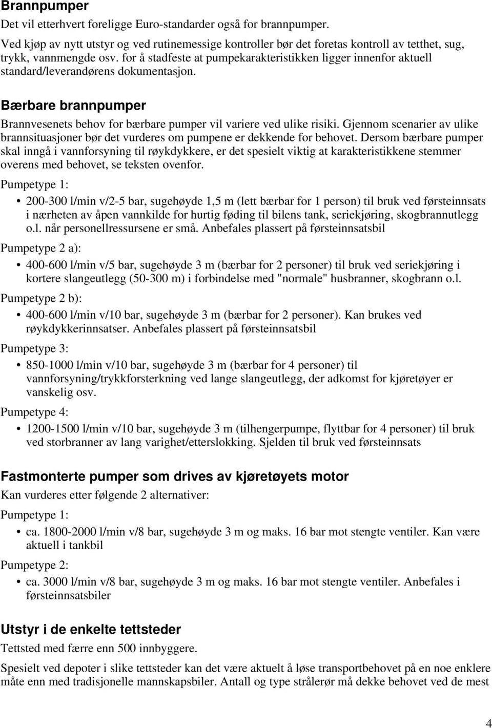 Gjennom scenarier av ulike brannsituasjoner bør det vurderes om pumpene er dekkende for behovet.