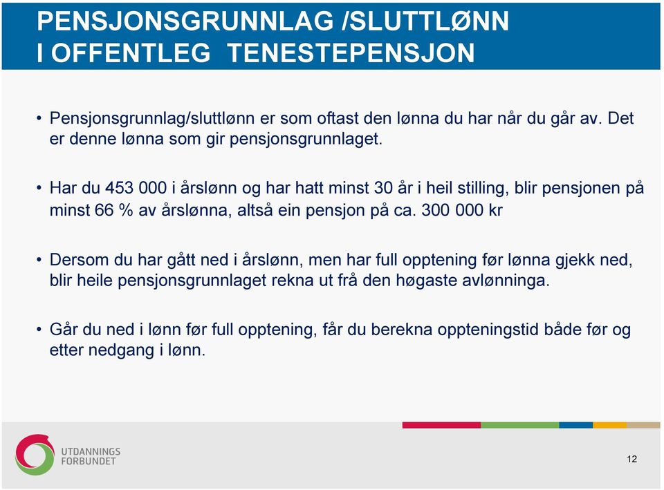 Har du 453 000 i årslønn og har hatt minst 30 år i heil stilling, blir pensjonen på minst 66 % av årslønna, altså ein pensjon på ca.