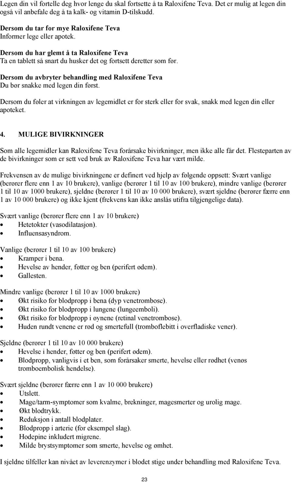 Dersom du avbryter behandling med Raloxifene Teva Du bør snakke med legen din først. Dersom du føler at virkningen av legemidlet er for sterk eller for svak, snakk med legen din eller apoteket. 4.