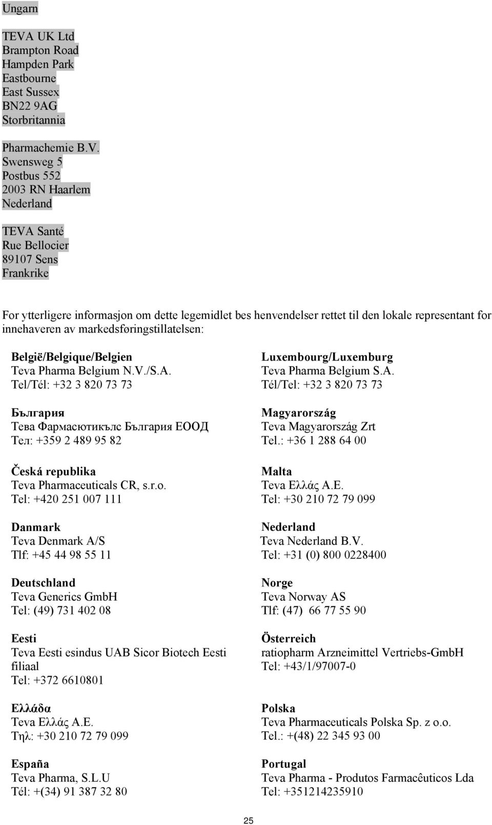 Swensweg 5 Postbus 552 2003 RN Haarlem Nederland TEVA Santé Rue Bellocier 89107 Sens Frankrike For ytterligere informasjon om dette legemidlet bes henvendelser rettet til den lokale representant for