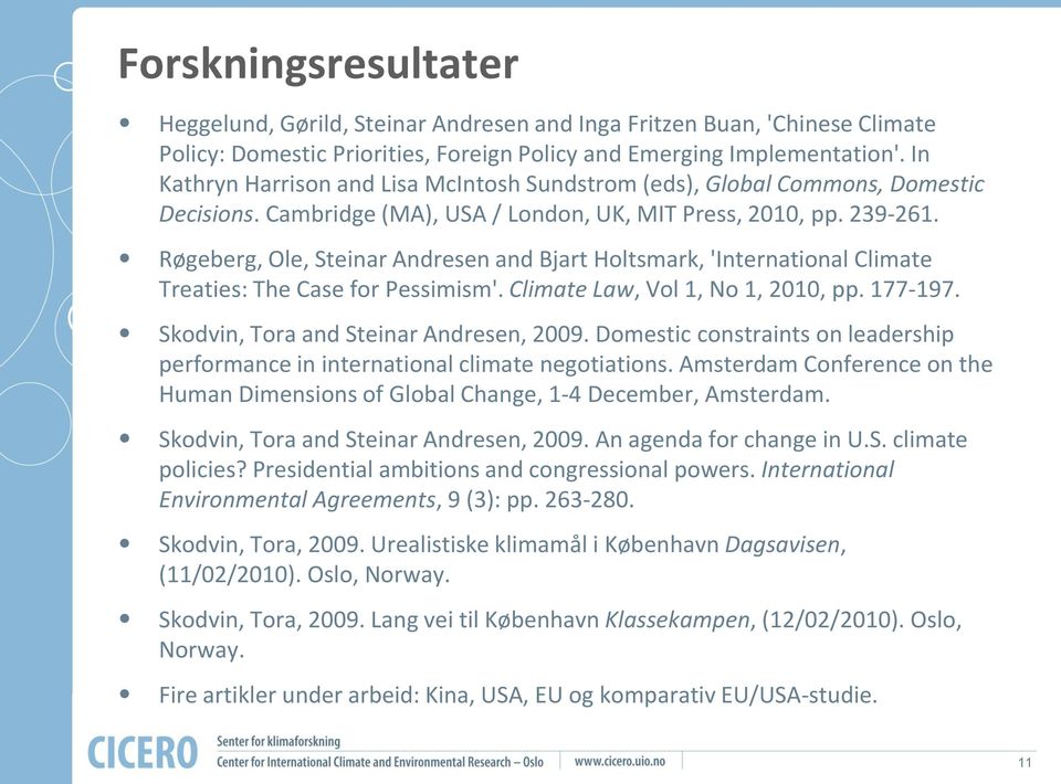 Røgeberg, Ole, Steinar Andresen and Bjart Holtsmark, 'International Climate Treaties: The Case for Pessimism'. Climate Law, Vol 1, No 1, 2010, pp. 177-197. Skodvin, Tora and Steinar Andresen, 2009.