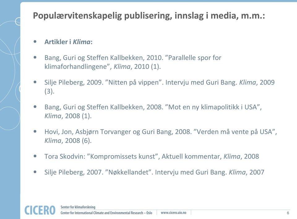 Bang, Guri og Steffen Kallbekken, 2008. Mot en ny klimapolitikk i USA, Klima, 2008 (1). Hovi, Jon, Asbjørn Torvanger og Guri Bang, 2008.