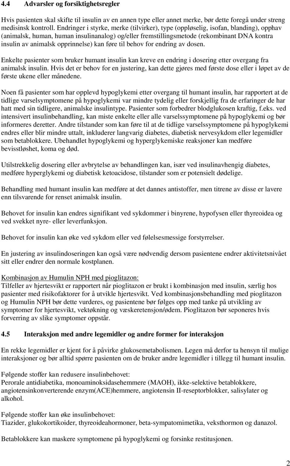 opprinnelse) kan føre til behov for endring av dosen. Enkelte pasienter som bruker humant insulin kan kreve en endring i dosering etter overgang fra animalsk insulin.