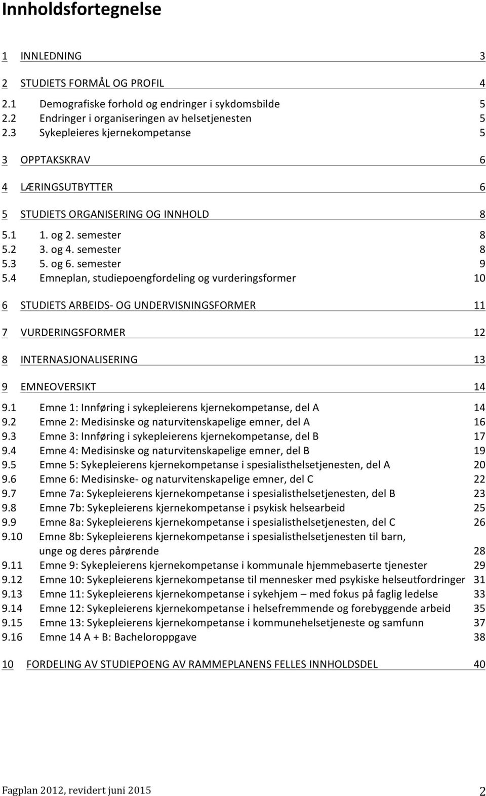 4 Emneplan, studiepoengfordeling og vurderingsformer 10 6 STUDIETS ARBEIDS- OG UNDERVISNINGSFORMER 11 7 VURDERINGSFORMER 12 8 INTERNASJONALISERING 13 9 EMNEOVERSIKT 14 9.