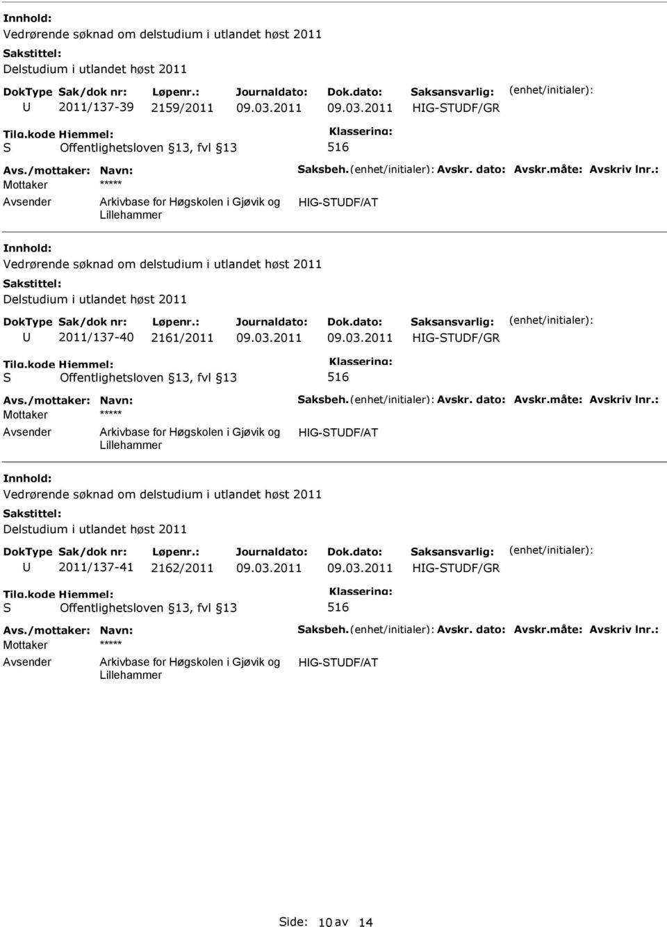 : HG-TDF/AT Vedrørende søknad om delstudium i utlandet høst 2011 2011/137-40 2161/2011 Avs./mottaker: Navn: aksbeh.