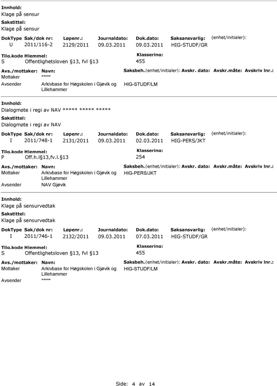 2011 HG-PER/JKT P Off.h.l 13,fv.l. 13 254 Avs./mottaker: Navn: aksbeh. Avskr. dato: Avskr.måte: Avskriv lnr.