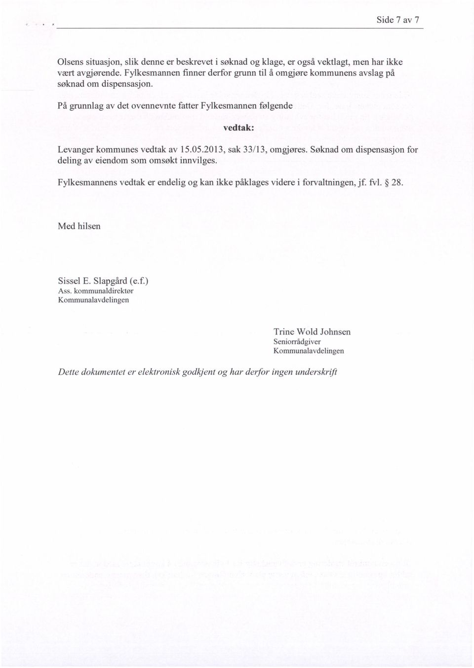 På grunnlag av det ovennevnte fatter Fylkesmannen følgende vedtak: Levanger kommunes vedtak av 15.05.2013, sak 33/13, omgjøres.