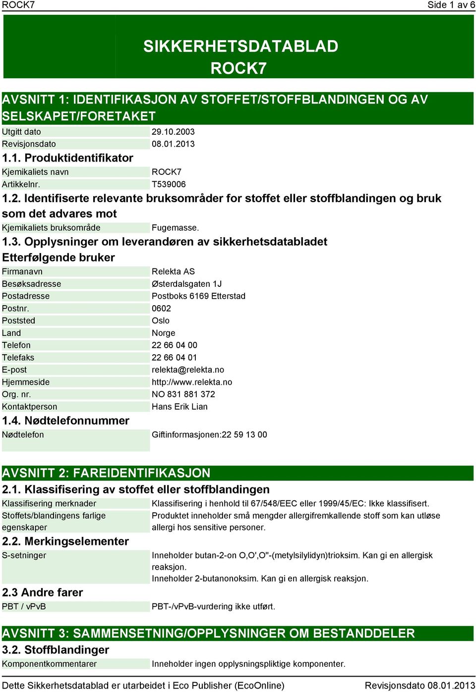 0602 Poststed Oslo Land Norge Telefon 22 66 04 00 Telefaks 22 66 04 01 E-post relekta@relekta.no Hjemmeside http://www.relekta.no Org. nr. NO 831 881 372 Kontaktperson Hans Erik Lian 1.4. Nødtelefonnummer Nødtelefon Giftinformasjonen:22 59 13 00 AVSNITT 2: FAREIDENTIFIKASJON 2.