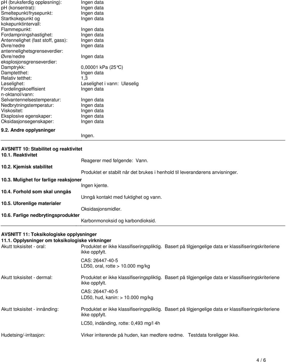 n-oktanol/vann: Selvantennelsestemperatur: Nedbrytningstemperatur: Viskositet: Eksplosive egenskaper: Oksidasjonsegenskaper: 92 Andre opplysninger Ingen AVSNITT 10: Stabilitet og reaktivitet 101