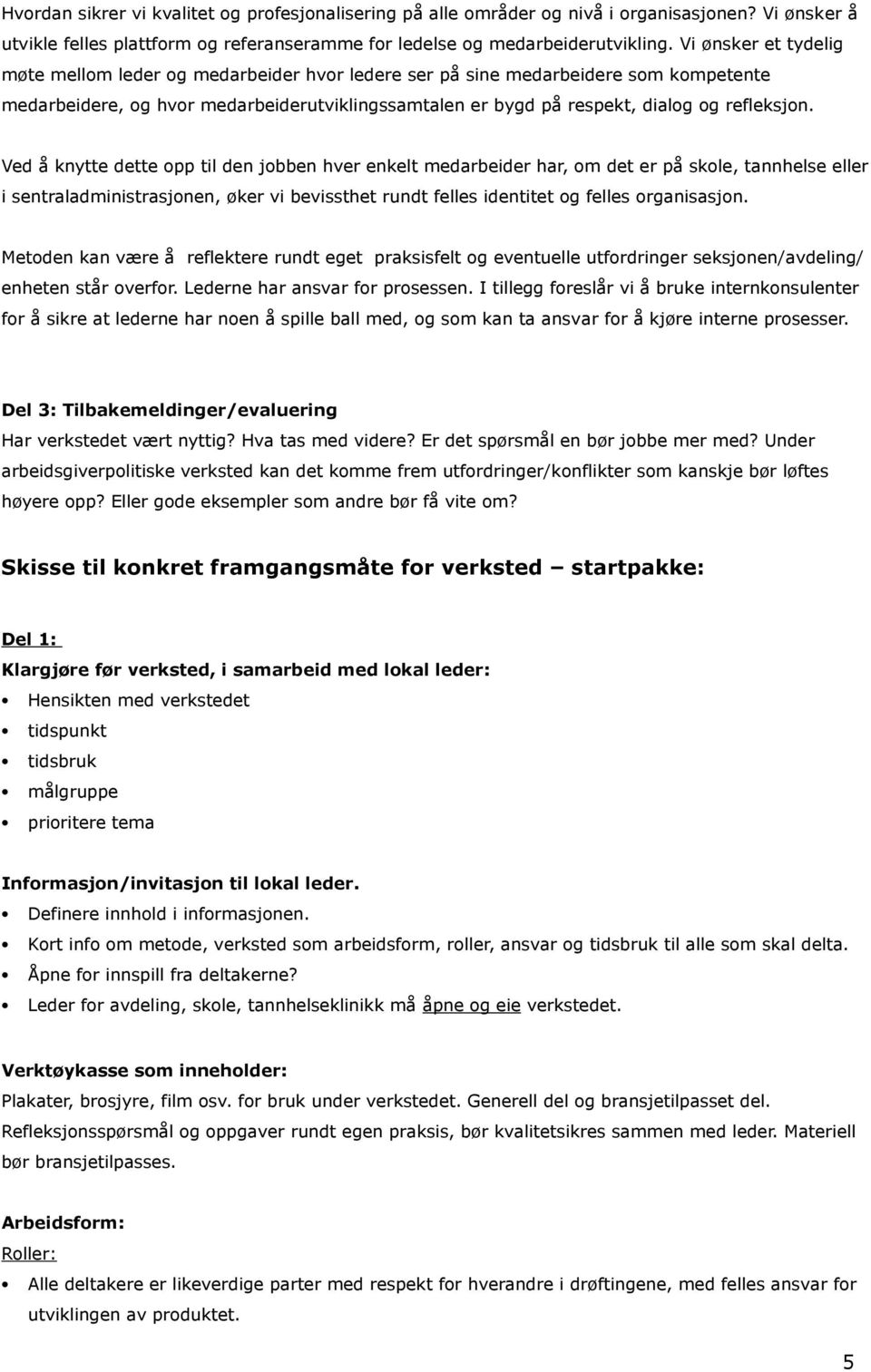 Ved å knytte dette opp til den jobben hver enkelt medarbeider har, om det er på skole, tannhelse eller i sentraladministrasjonen, øker vi bevissthet rundt felles identitet og felles organisasjon.