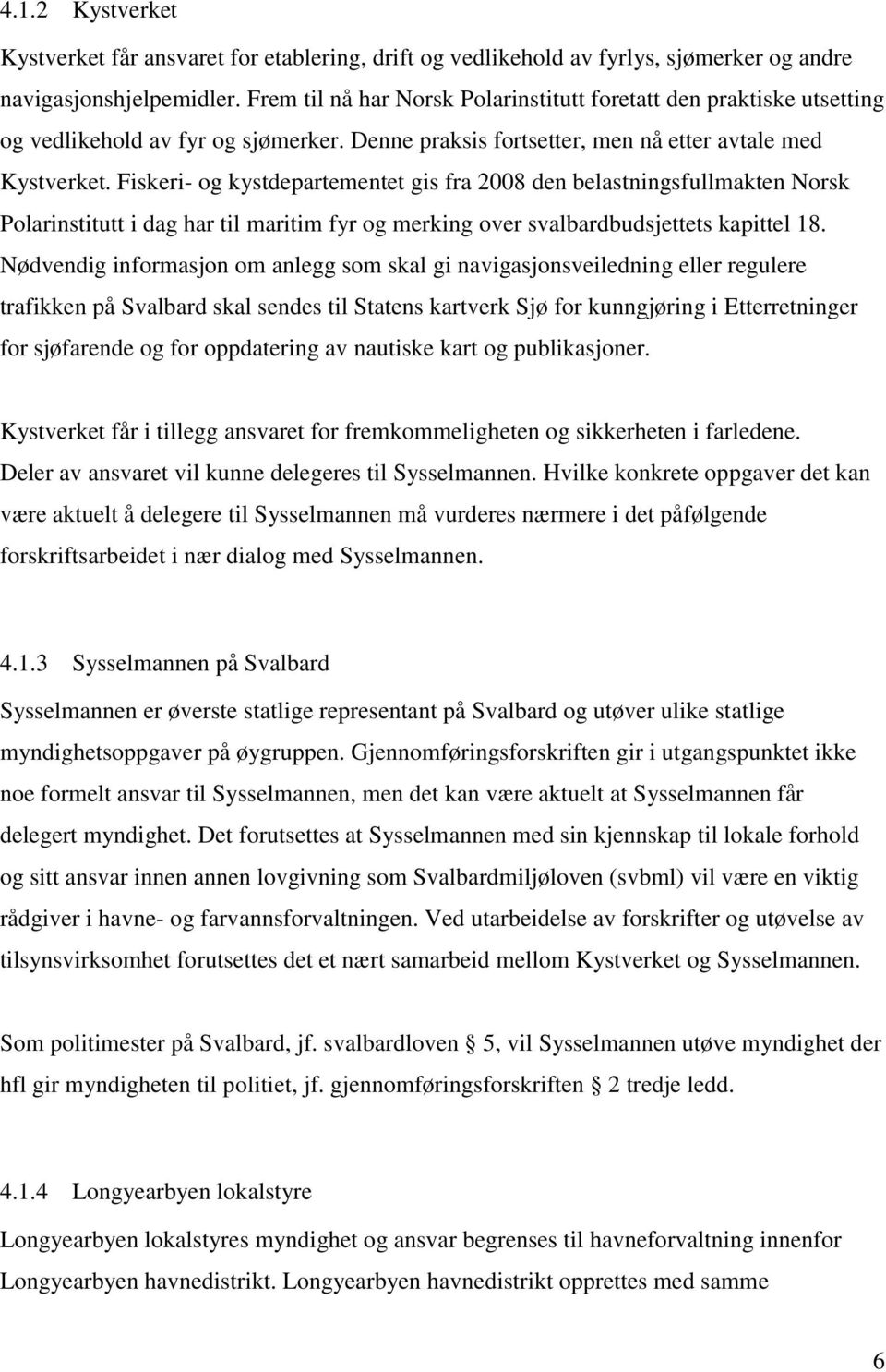 Fiskeri- og kystdepartementet gis fra 2008 den belastningsfullmakten Norsk Polarinstitutt i dag har til maritim fyr og merking over svalbardbudsjettets kapittel 18.