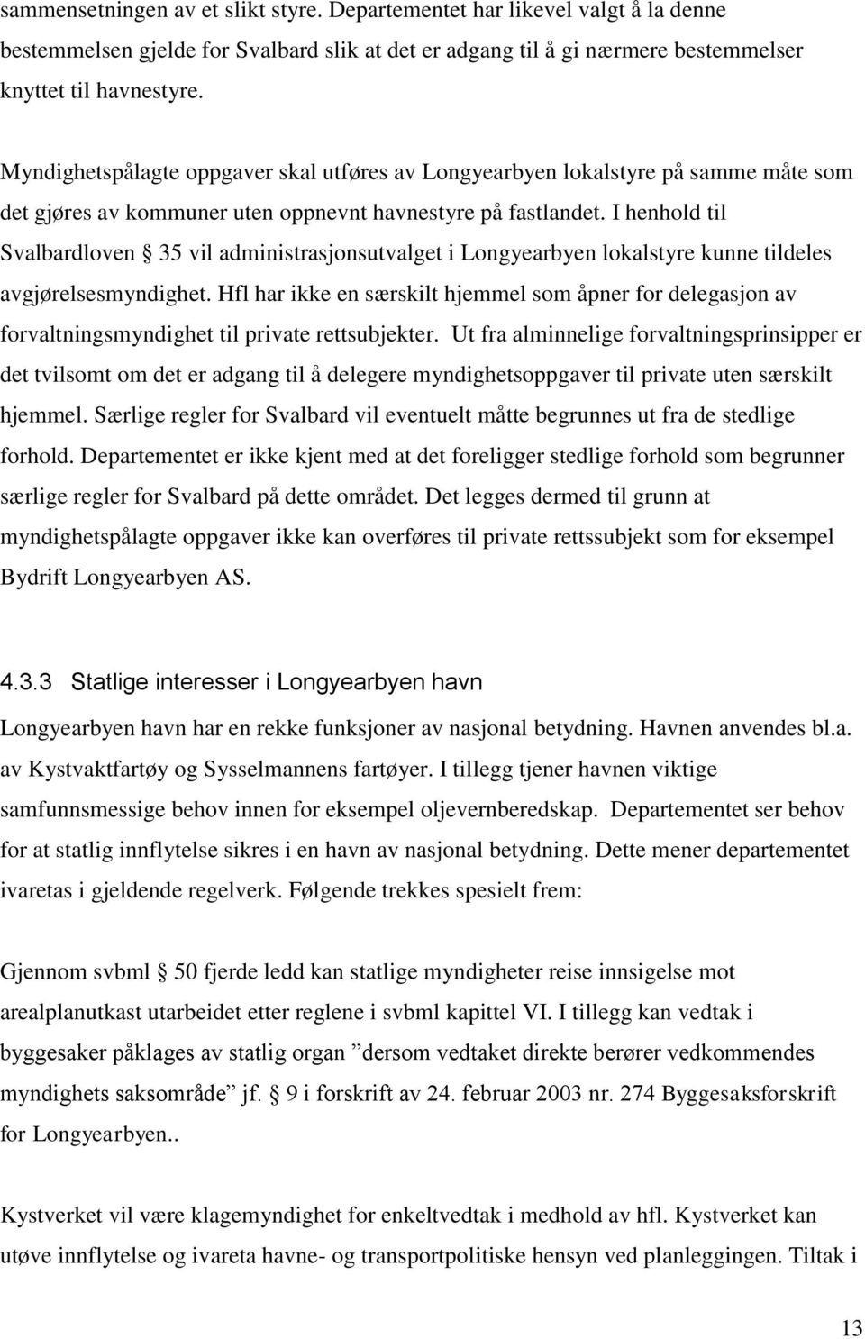 I henhold til Svalbardloven 35 vil administrasjonsutvalget i Longyearbyen lokalstyre kunne tildeles avgjørelsesmyndighet.