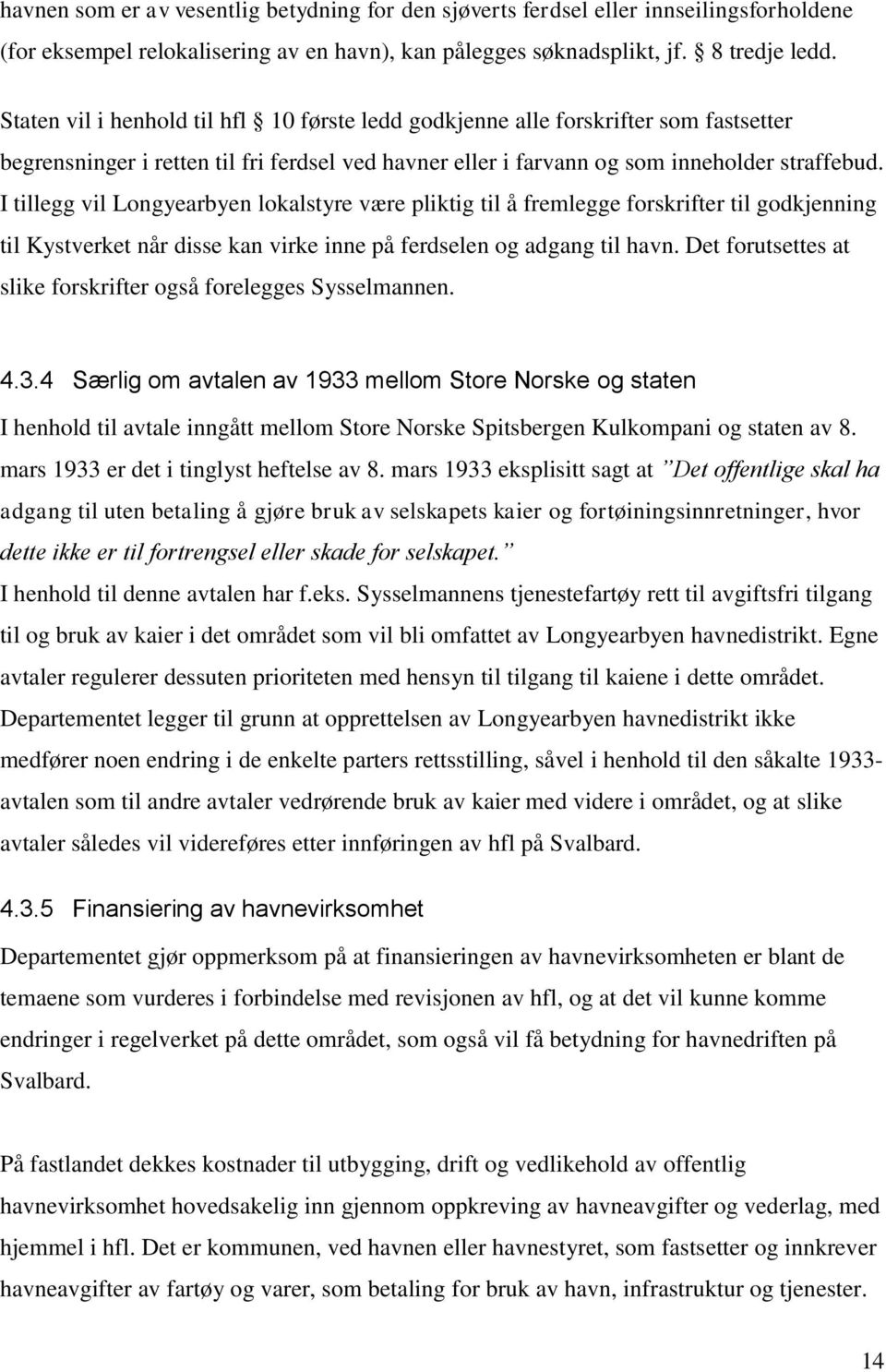 I tillegg vil Longyearbyen lokalstyre være pliktig til å fremlegge forskrifter til godkjenning til Kystverket når disse kan virke inne på ferdselen og adgang til havn.