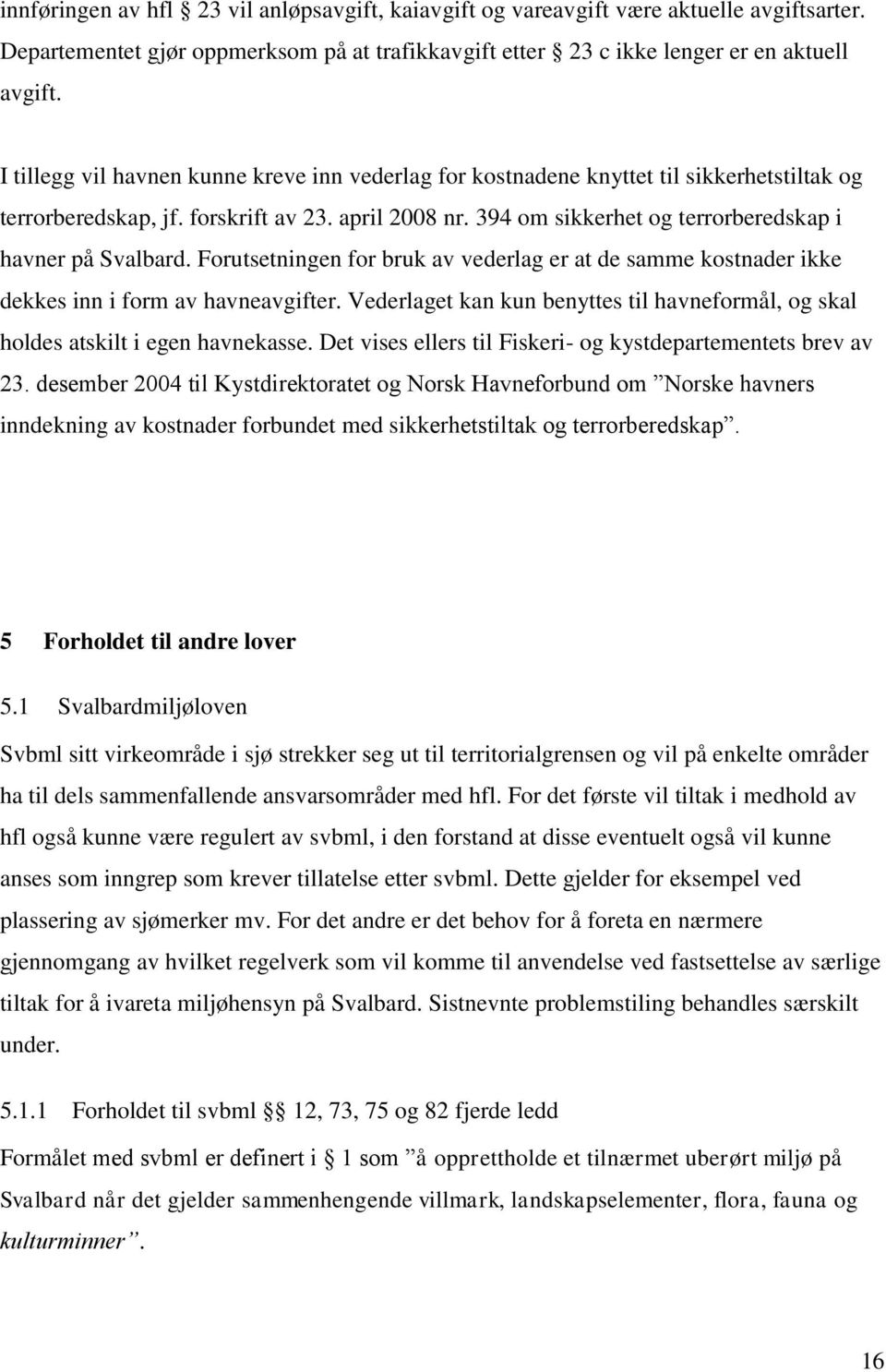 394 om sikkerhet og terrorberedskap i havner på Svalbard. Forutsetningen for bruk av vederlag er at de samme kostnader ikke dekkes inn i form av havneavgifter.