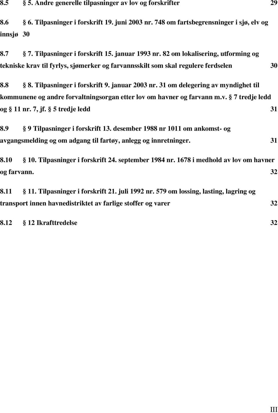 31 om delegering av myndighet til kommunene og andre forvaltningsorgan etter lov om havner og farvann m.v. 7 tredje ledd og 11 nr. 7, jf. 5 tredje ledd 31 8.9 9 Tilpasninger i forskrift 13.