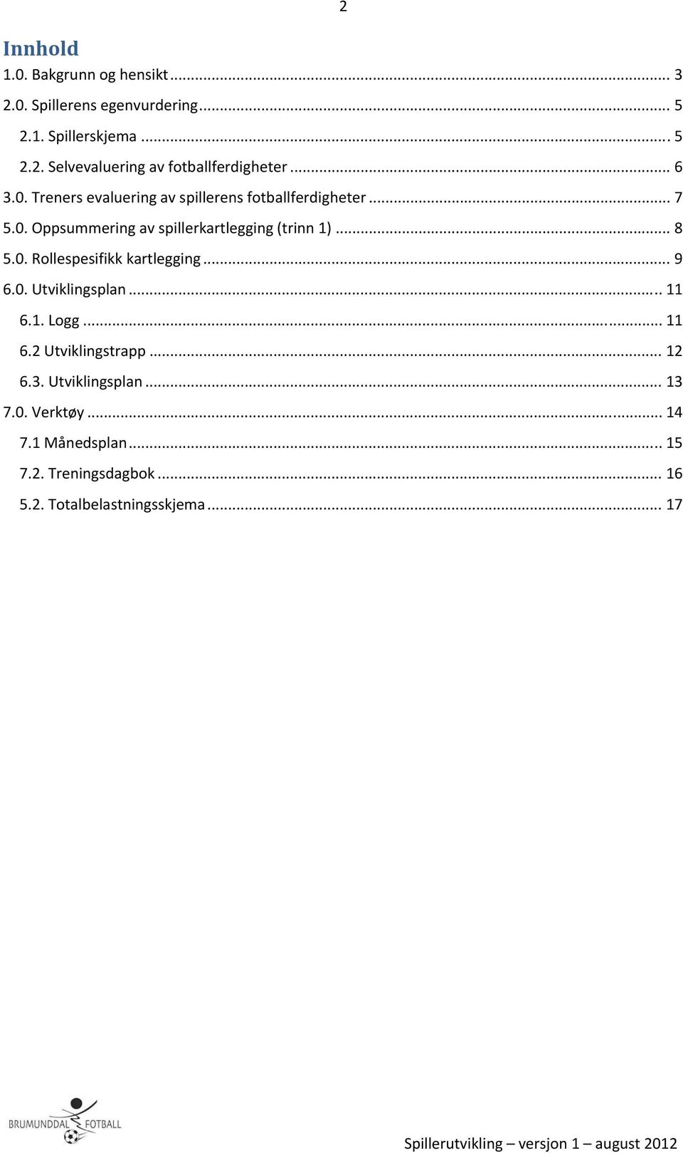 0. Rollespesifikk kartlegging... 9 6.0. Utviklingsplan... 11 6.1. Logg... 11 6.2 Utviklingstrapp... 12 6.3. Utviklingsplan... 13 7.