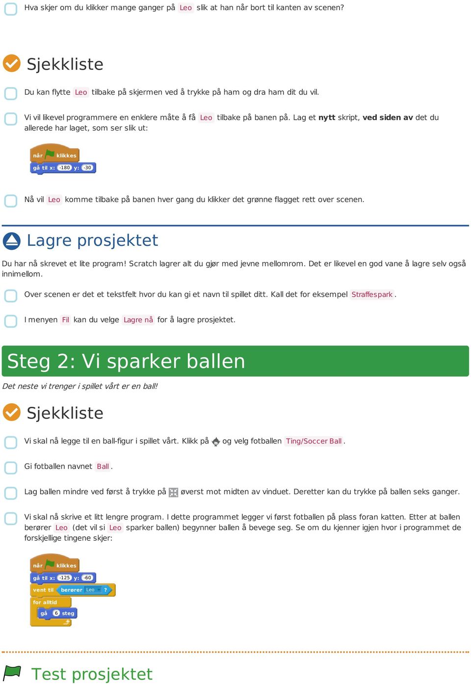 Lag et nytt skript, ved siden av det du allerede har laget, som ser slik ut: gå til x: -180 y: -30 Nå vil Leo komme tilbake på banen hver gang du klikker det grønne flagget rett over scenen.