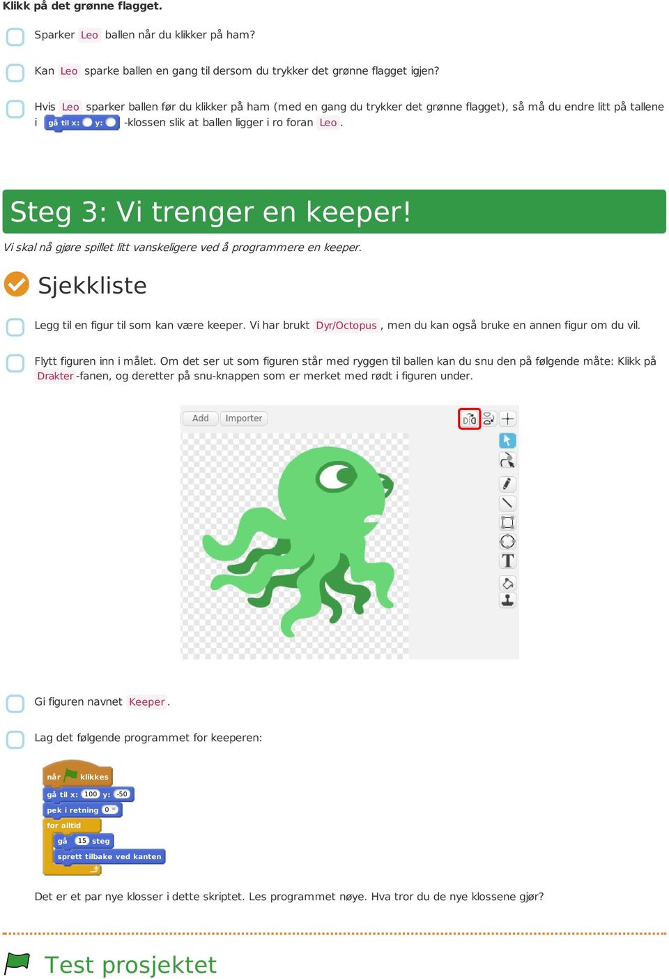 Steg 3: Vi trenger en keeper! Vi skal nå gjøre spillet litt vanskeligere ved å programmere en keeper. Legg til en figur til som kan være keeper.