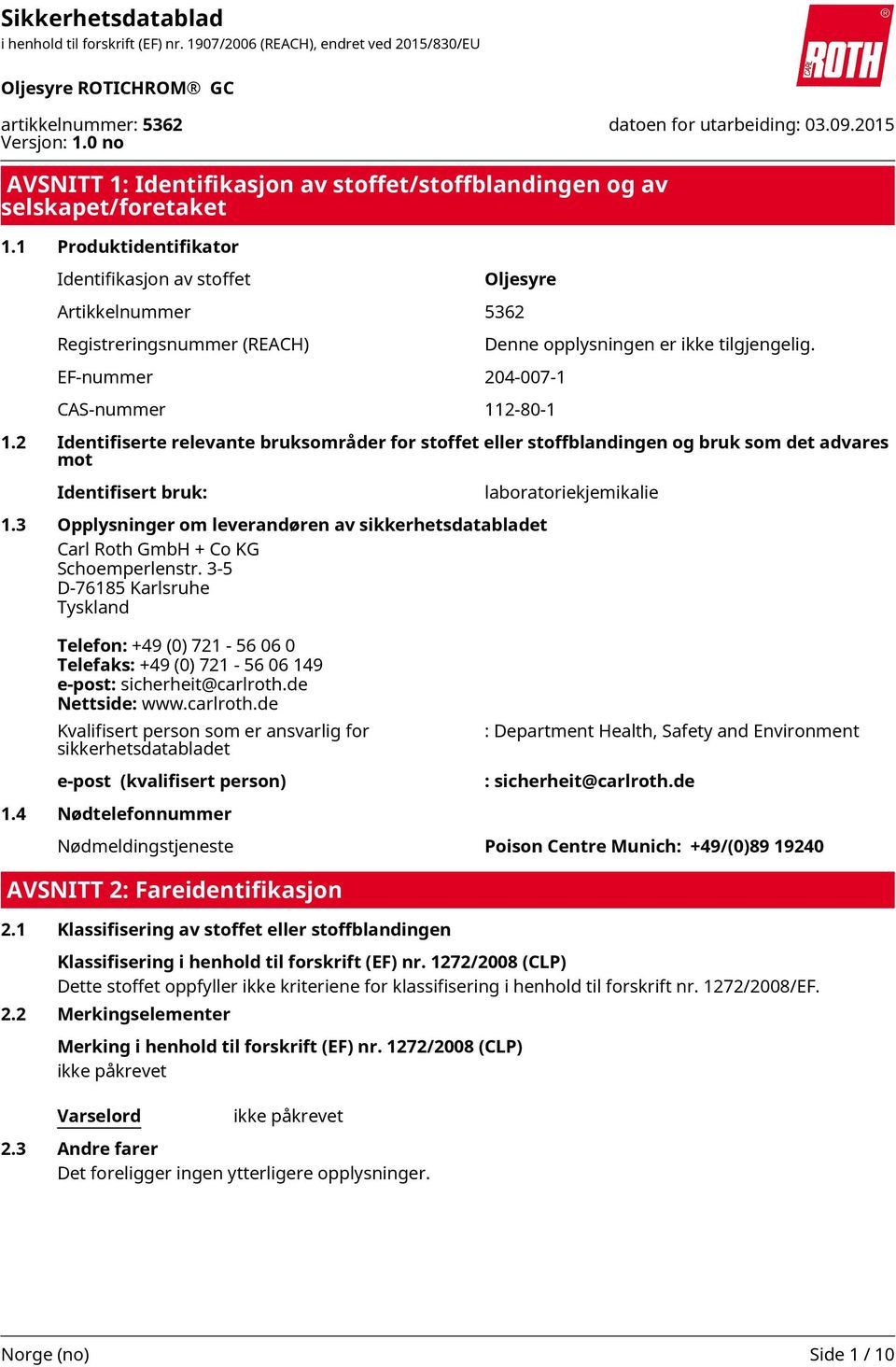 3-5 D-76185 Karlsruhe Tyskland Telefon: +49 (0) 721-56 06 0 Telefaks: +49 (0) 721-56 06 149 e-post: sicherheit@carlroth.de Nettside: www.carlroth.de Klassifisering i henhold til forskrift (EF) nr.