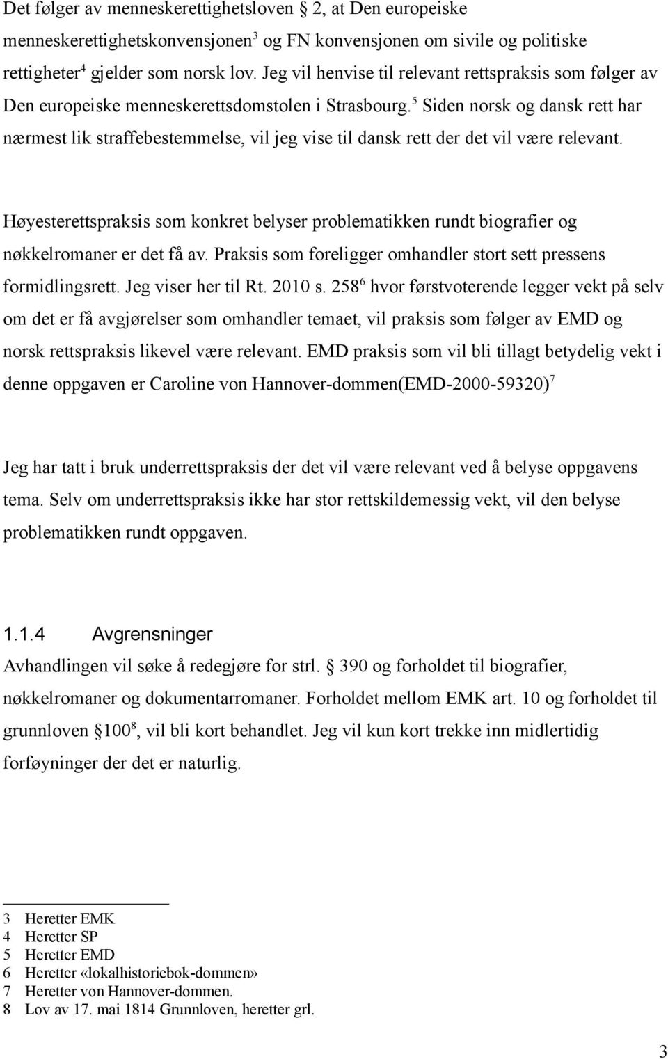 5 Siden norsk og dansk rett har nærmest lik straffebestemmelse, vil jeg vise til dansk rett der det vil være relevant.