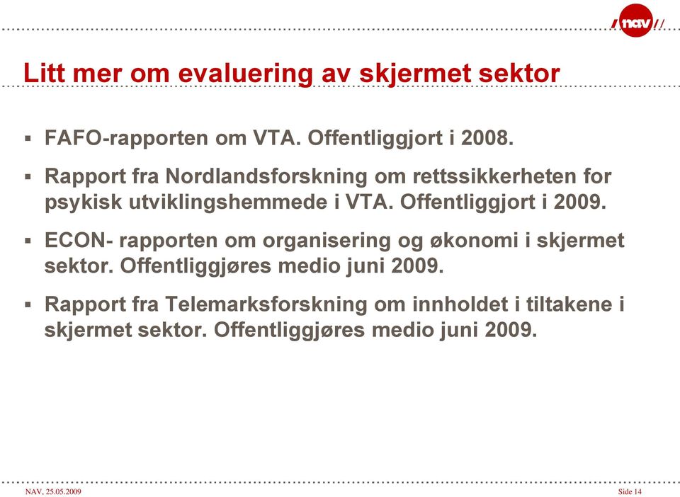 Offentliggjort i 2009. ECON- rapporten om organisering og økonomi i skjermet sektor.