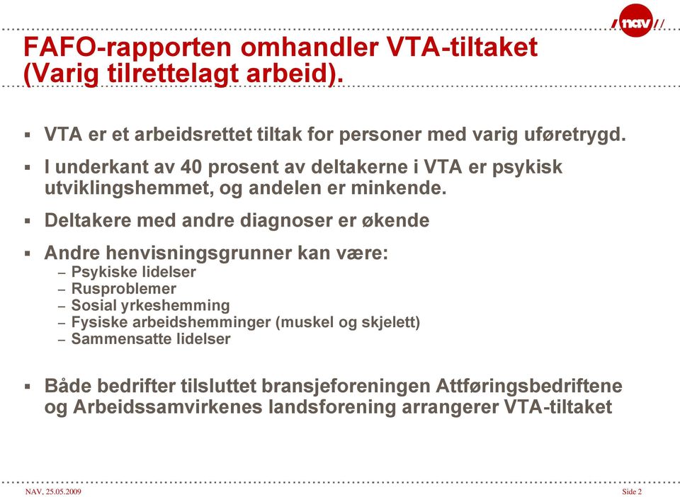 Deltakere med andre diagnoser er økende Andre henvisningsgrunner kan være: Psykiske lidelser Rusproblemer Sosial yrkeshemming Fysiske