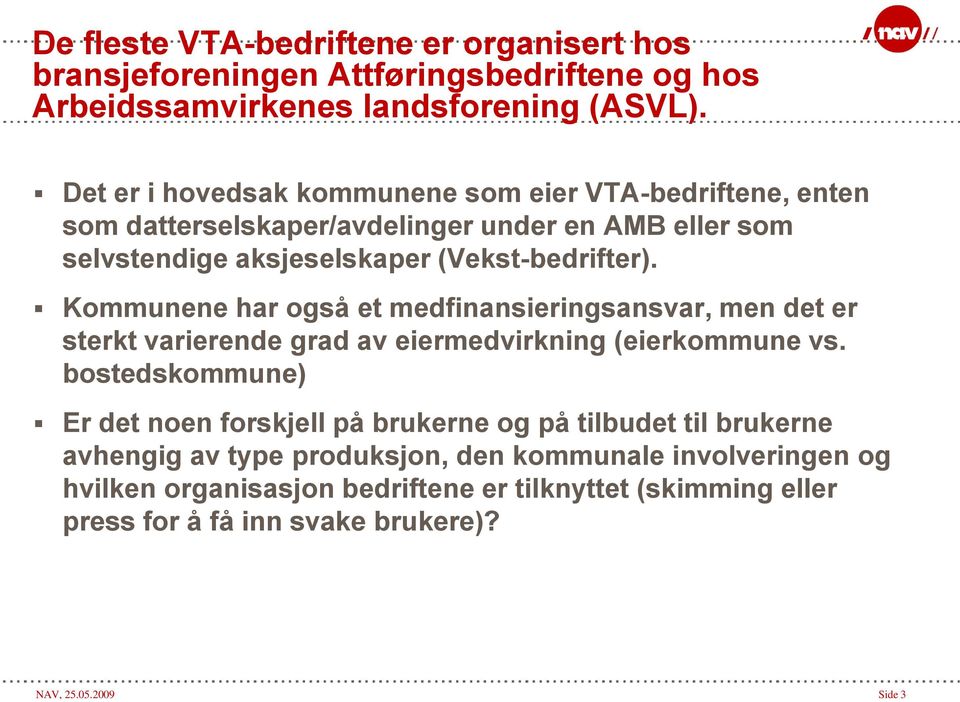 Kommunene har også et medfinansieringsansvar, men det er sterkt varierende grad av eiermedvirkning (eierkommune vs.