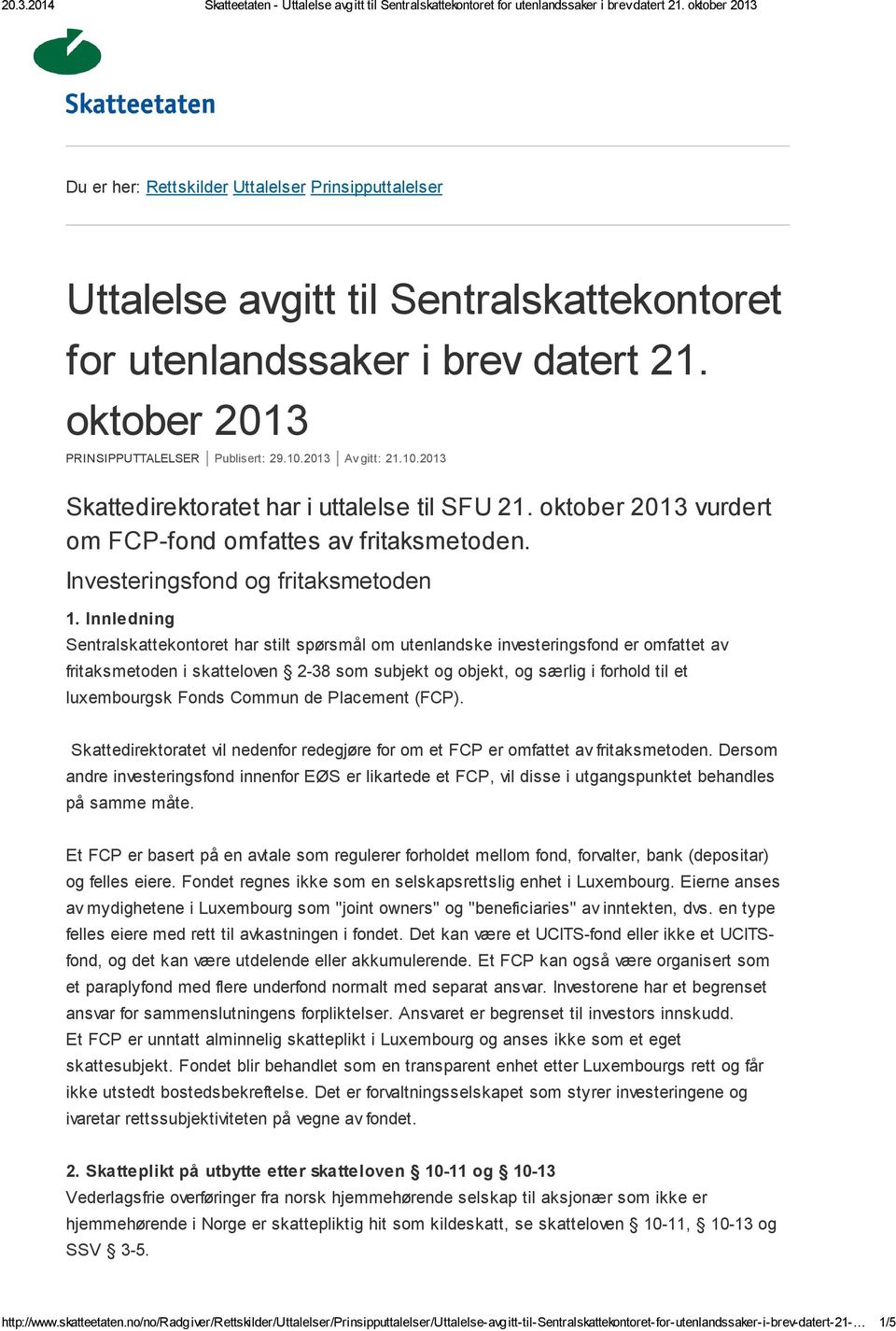 Innledning Sentralskattekontoret har stilt spørsmål om utenlandske investeringsfond er omfattet av fritaksmetoden i skatteloven 2-38 som subjekt og objekt, og særlig i forhold til et luxembourgsk