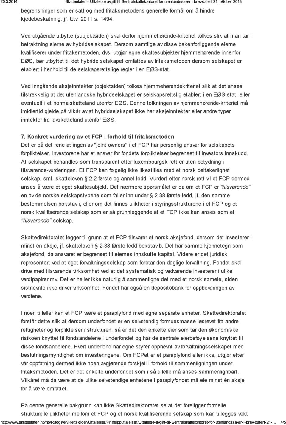 Dersom samtlige av disse bakenforliggende eierne kvalifiserer under fritaksmetoden, dvs.