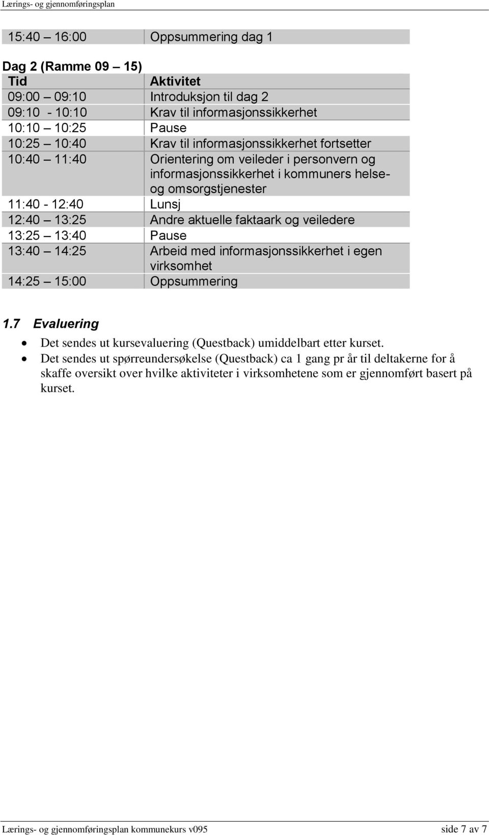 veiledere 13:25 13:40 Pause 13:40 14:25 Arbeid med infrmasjnssikkerhet i egen virksmhet 14:25 15:00 Oppsummering 1.7 Evaluering Det sendes ut kursevaluering (Questback) umiddelbart etter kurset.