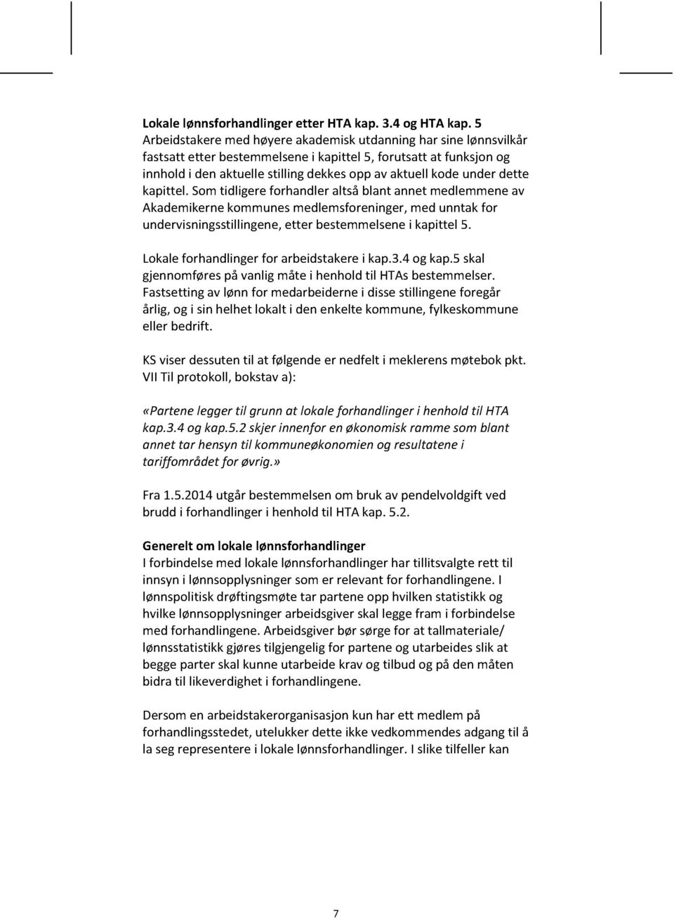 kapittel. Somtidligereforhandleraltsåblant annetmedlemmeneav Akademikernekommunes medlemsforeninger, medunntak for undervisningsstillingene, etter bestemmelsenei kapittel 5.