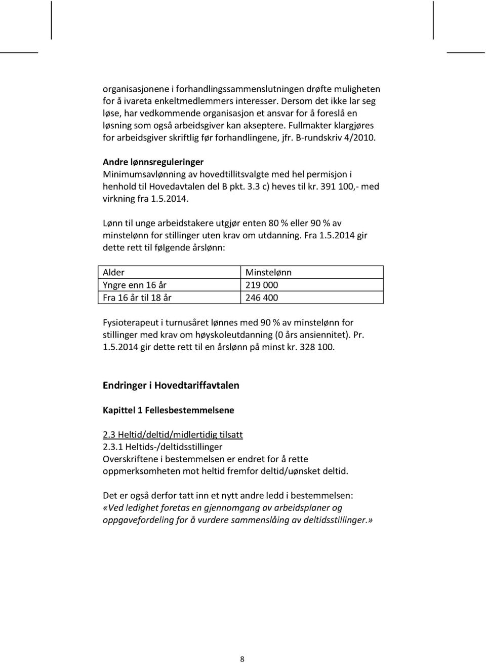 B-rundskriv4/2010. Andre lønnsreguleringer Minimumsavlønningav hovedtillitsvalgtemed hel permisjoni henholdtil Hovedavtalendel B pkt. 3.3 c) hevestil kr. 391100,- med virkningfra 1.5.2014.