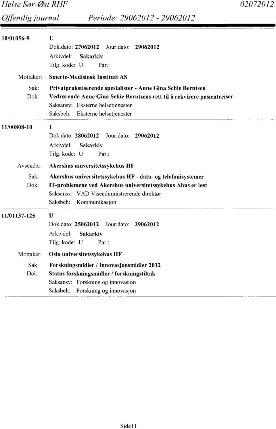 dato: 29062012 Akershus universitetssykehus HF Sak: Akershus universitetssykehus HF - data- og telefonisystemer Dok: IT-problemene ved Akershus universitetssykehus Ahus er løst VAD