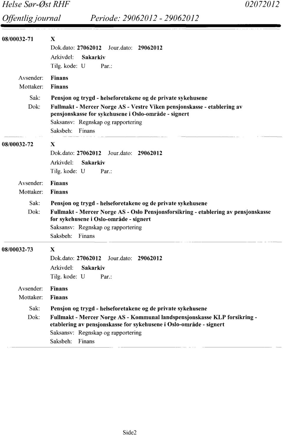 Mercer Norge AS - Oslo Pensjonsforsikring - etablering av pensjonskasse for sykehusene i Oslo-område - signert Regnskap og rapportering Finans 08/00032-73 X Finans Finans Sak: Pensjon og trygd -