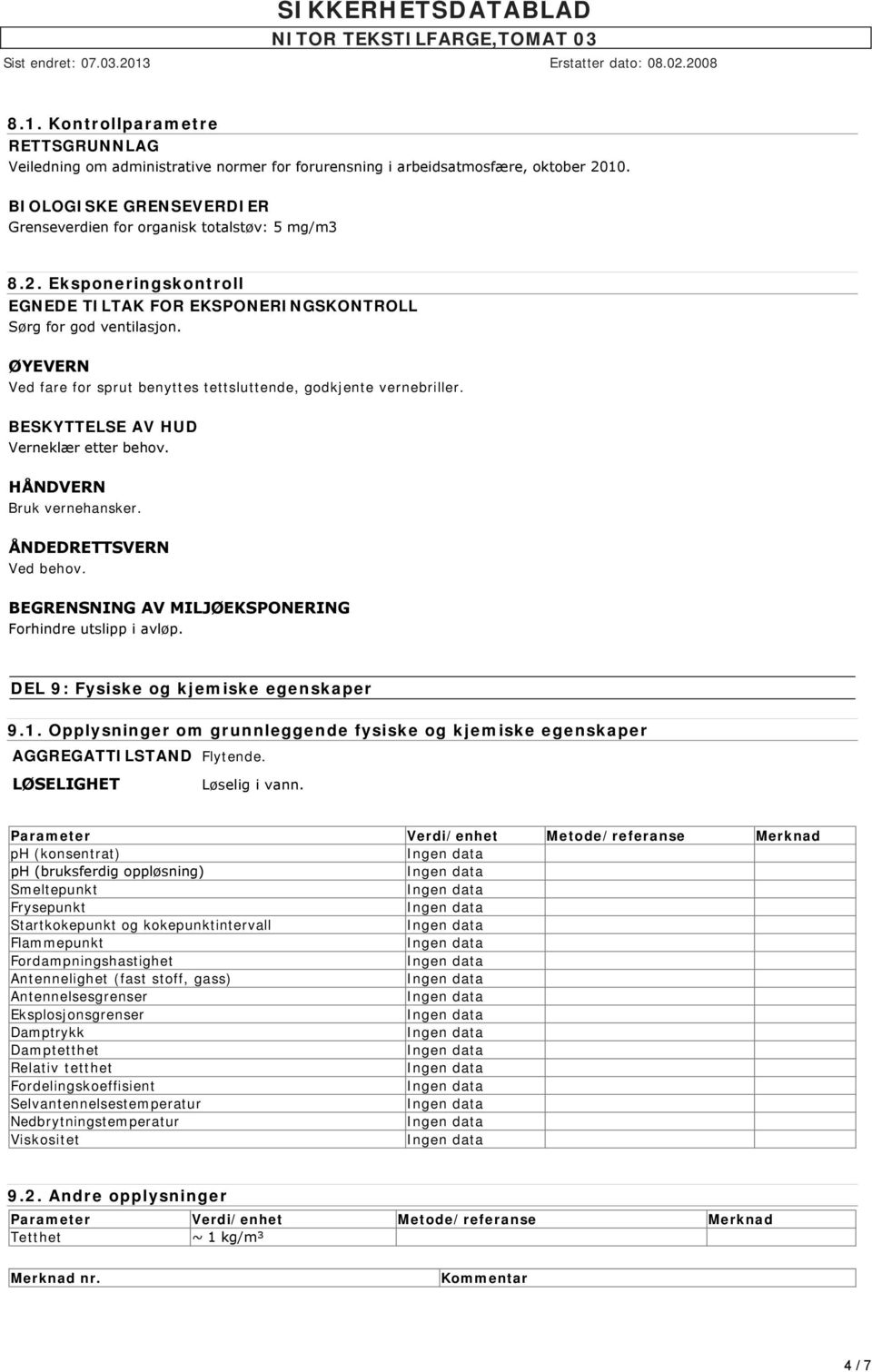 ØYEVERN Ved fare for sprut benyttes tettsluttende, godkjente vernebriller. BESKYTTELSE AV HUD Verneklær etter behov. HÅNDVERN Bruk vernehansker. ÅNDEDRETTSVERN Ved behov.