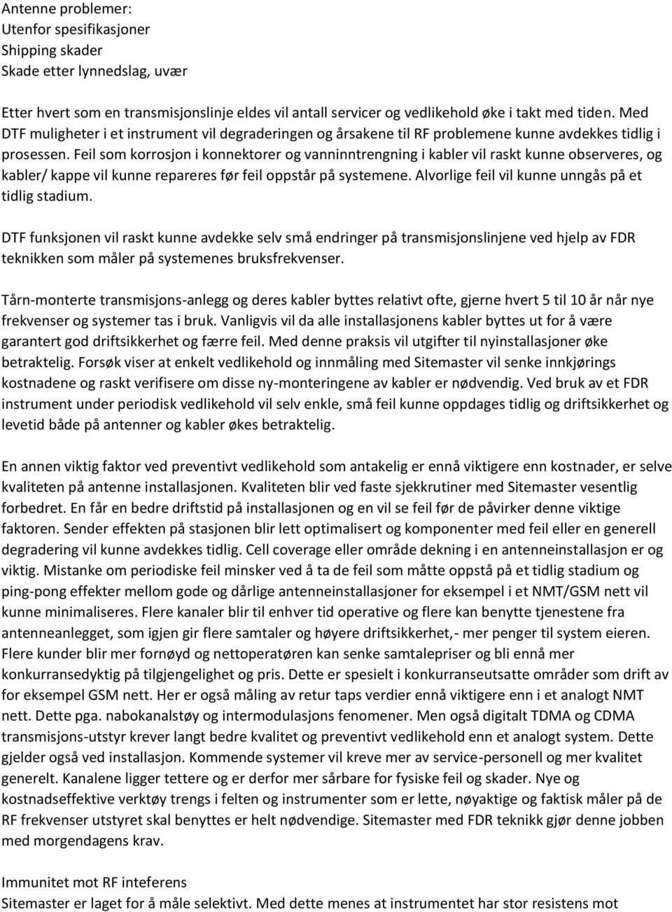 Feil som korrosjon i konnektorer og vanninntrengning i kabler vil raskt kunne observeres, og kabler/ kappe vil kunne repareres før feil oppstår på systemene.