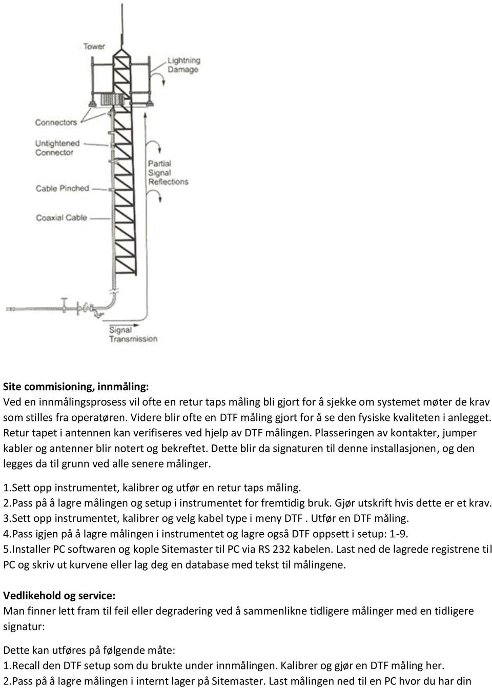 Plasseringen av kontakter, jumper kabler og antenner blir notert og bekreftet. Dette blir da signaturen til denne installasjonen, og den legges da til grunn ved alle senere målinger. 1.