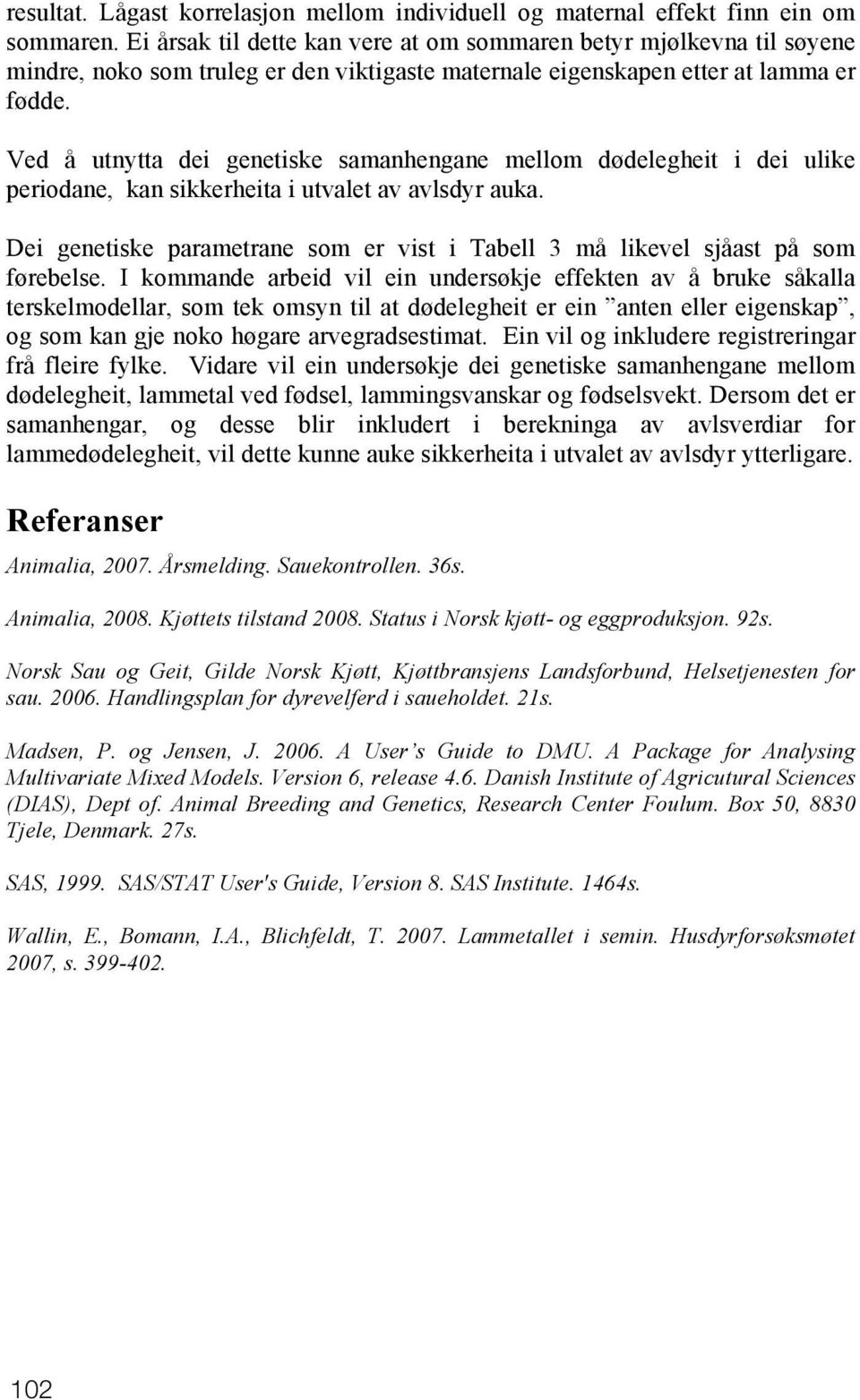 Ved å utnytta dei genetiske samanhengane mellom dødelegheit i dei ulike periodane, kan sikkerheita i utvalet av avlsdyr auka.