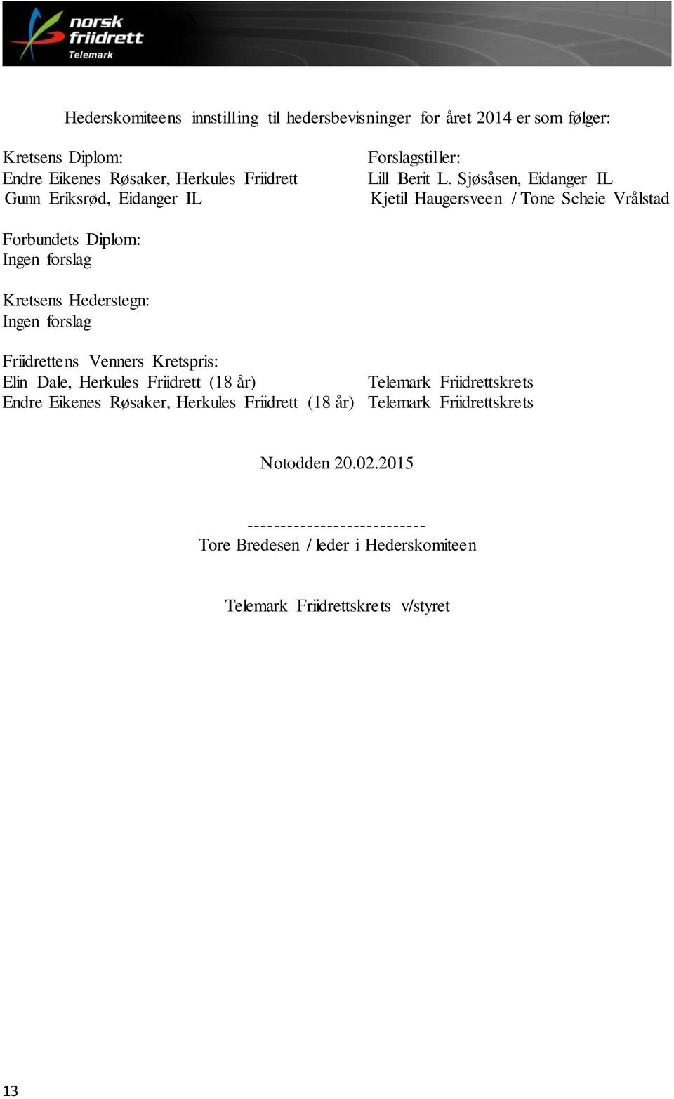 Sjøsåsen, Eidanger IL Kjetil Haugersveen / Tone Scheie Vrålstad Forbundets Diplom: Ingen forslag Kretsens Hederstegn: Ingen forslag Friidrettens Venners