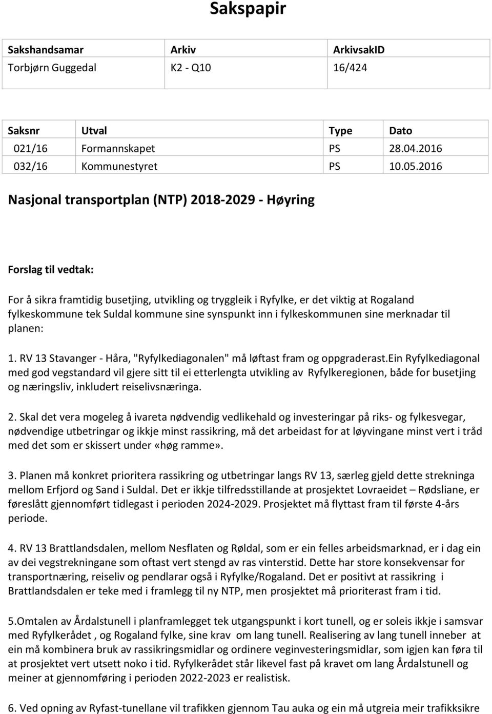 sine synspunkt inn i fylkeskommunen sine merknadar til planen: 1. RV 13 Stavanger - Håra, "Ryfylkediagonalen" må løftast fram og oppgraderast.