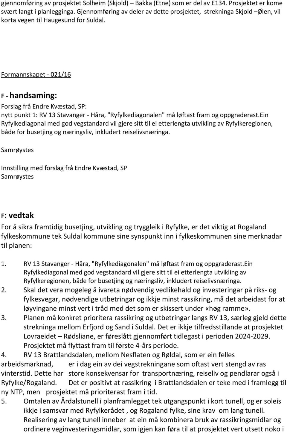 Formannskapet - 021/16 F - handsaming: Forslag frå Endre Kvæstad, SP: nytt punkt 1: RV 13 Stavanger - Håra, "Ryfylkediagonalen" må løftast fram og oppgraderast.