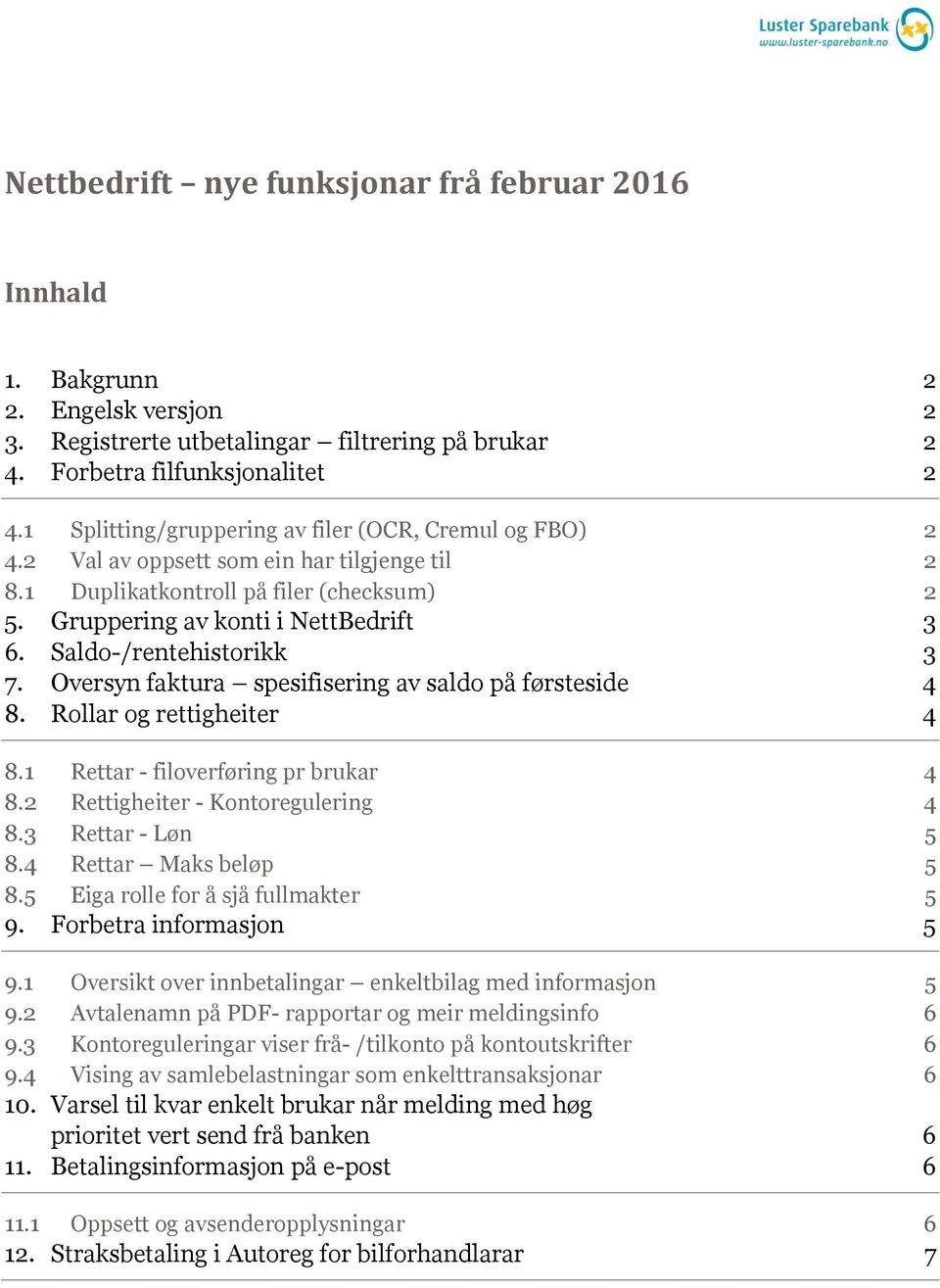 Saldo-/rentehistorikk 3 7. Oversyn faktura spesifisering av saldo på førsteside 4 8. Rollar og rettigheiter 4 8.1 Rettar - filoverføring pr brukar 4 8.2 Rettigheiter - Kontoregulering 4 8.