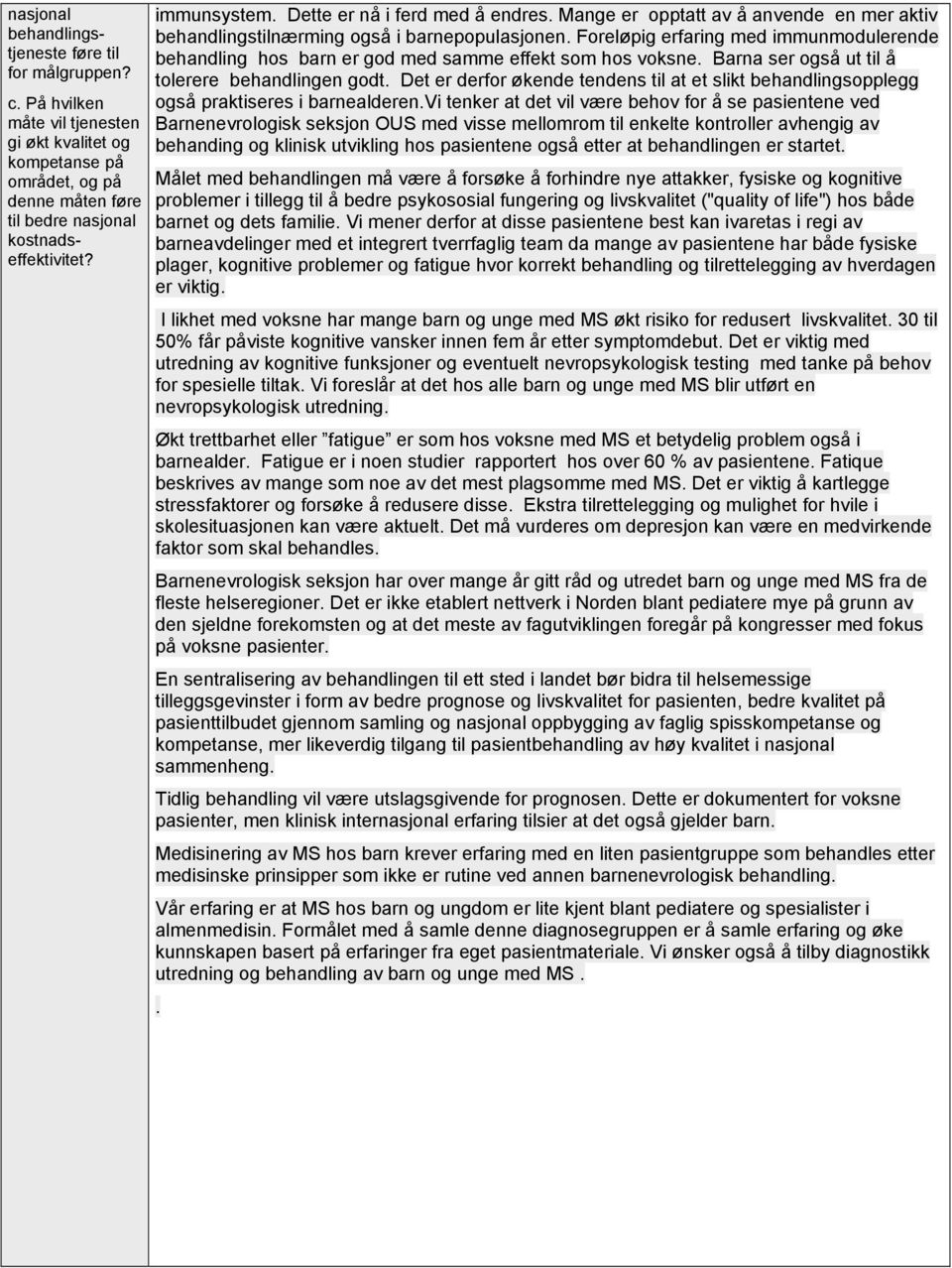 Foreløpig erfaring med immunmodulerende behandling hos barn er god med samme effekt som hos voksne. Barna ser også ut til å tolerere behandlingen godt.