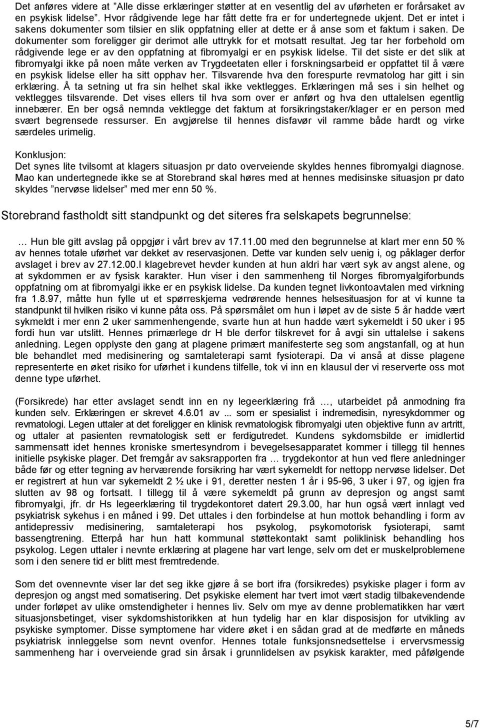 Jeg tar her forbehold om rådgivende lege er av den oppfatning at fibromyalgi er en psykisk lidelse.