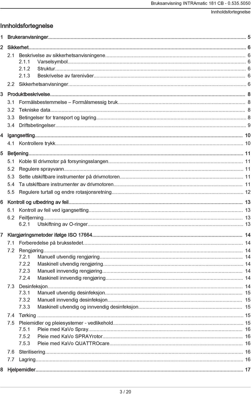 .. 9 4 Igangsetting... 10 4.1 Kontrollere trykk... 10 5 Betjening... 11 5.1 Koble til drivmotor på forsyningsslangen... 11 5.2 Regulere sprayvann... 11 5.3 Sette utskiftbare instrumenter på drivmotoren.